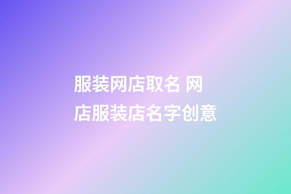 服装网店取名 网店服装店名字创意-第1张-店铺起名-玄机派